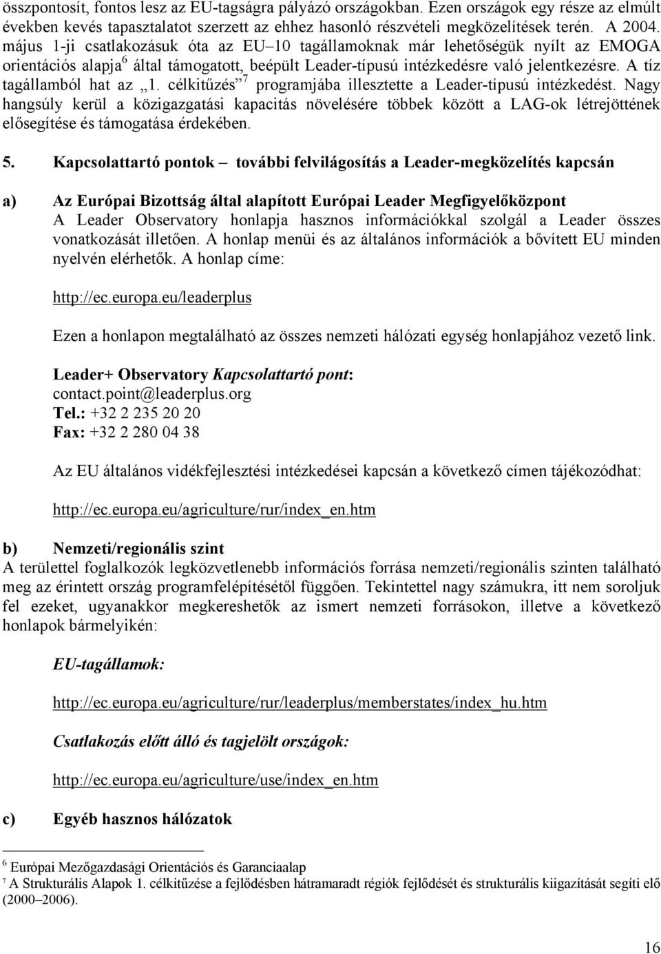 A tíz tagállamból hat az 1. célkitűzés 7 programjába illesztette a Leader-típusú intézkedést.