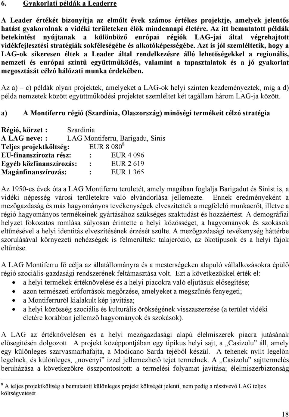 Azt is jól szemléltetik, hogy a LAG-ok sikeresen éltek a Leader által rendelkezésre álló lehetőségekkel a regionális, nemzeti és európai szintű együttműködés, valamint a tapasztalatok és a jó