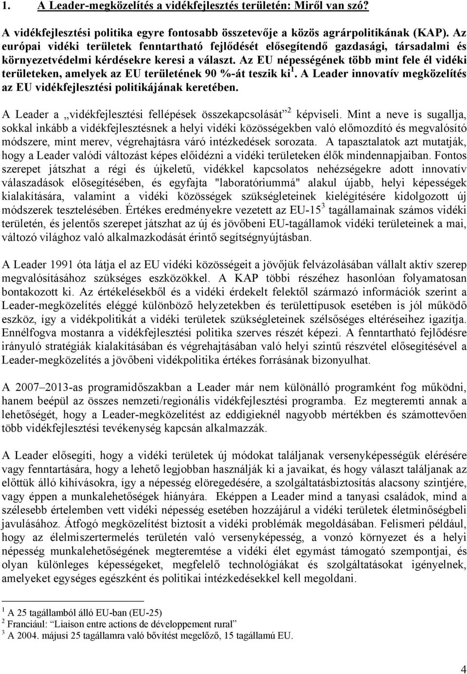 Az EU népességének több mint fele él vidéki területeken, amelyek az EU területének 90 %-át teszik ki 1. A Leader innovatív megközelítés az EU vidékfejlesztési politikájának keretében.