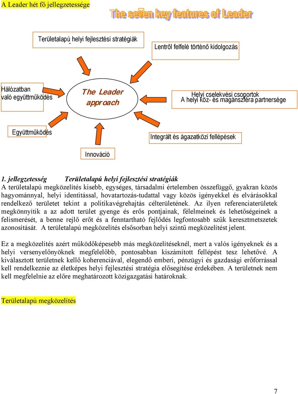 jellegzetesség Területalapú helyi fejlesztési stratégiák A területalapú megközelítés kisebb, egységes, társadalmi értelemben összefüggő, gyakran közös hagyománnyal, helyi identitással,