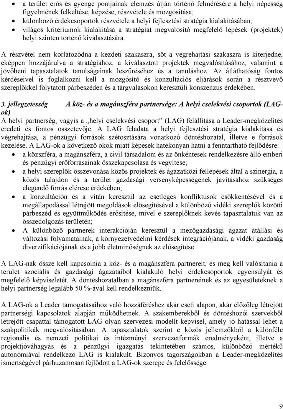 A részvétel nem korlátozódna a kezdeti szakaszra, sőt a végrehajtási szakaszra is kiterjedne, eképpen hozzájárulva a stratégiához, a kiválasztott projektek megvalósításához, valamint a jövőbeni