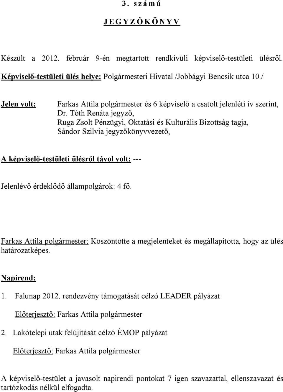 Tóth Renáta jegyző, Ruga Zsolt Pénzügyi, Oktatási és Kulturális Bizottság tagja, Sándor Szilvia jegyzőkönyvvezető, A képviselő-testületi ülésről távol volt: --- Jelenlévő érdeklődő állampolgárok: 4