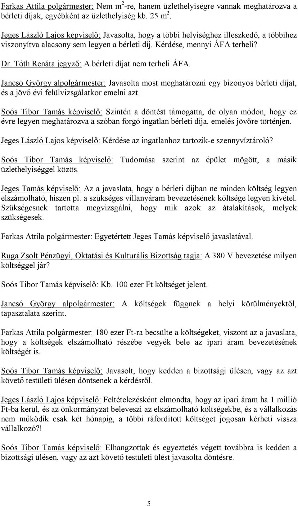 Tóth Renáta jegyző: A bérleti díjat nem terheli ÁFA. Jancsó György alpolgármester: Javasolta most meghatározni egy bizonyos bérleti díjat, és a jövő évi felülvizsgálatkor emelni azt.