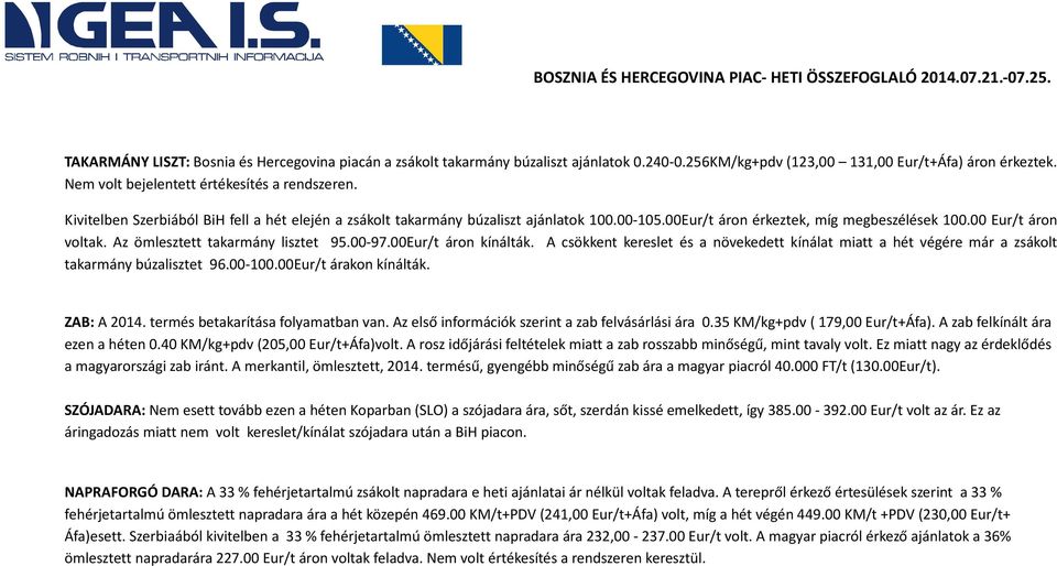 00Eur/t áron érkeztek, míg megbeszélések 100.00 Eur/t áron voltak. Az ömlesztett takarmány lisztet 95.00-97.00Eur/t áron kínálták.