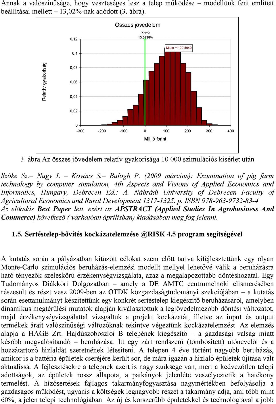 Balogh P. (2009 március): Examination of pig farm technology by computer simulation, 4th Aspects and Visions of Applied Economics and Informatics, Hungary, Debrecen Ed.: A.