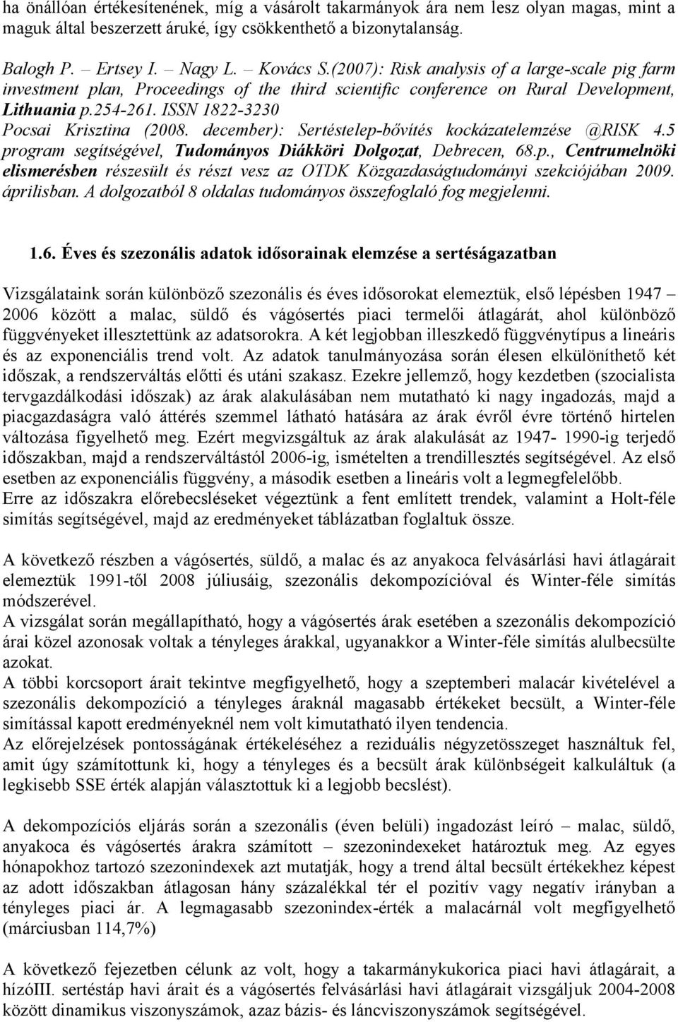 december): Sertéstelep-bővítés kockázatelemzése @RISK 4.5 program segítségével, Tudományos Diákköri Dolgozat, Debrecen, 68.p., Centrumelnöki elismerésben részesült és részt vesz az OTDK Közgazdaságtudományi szekciójában 2009.