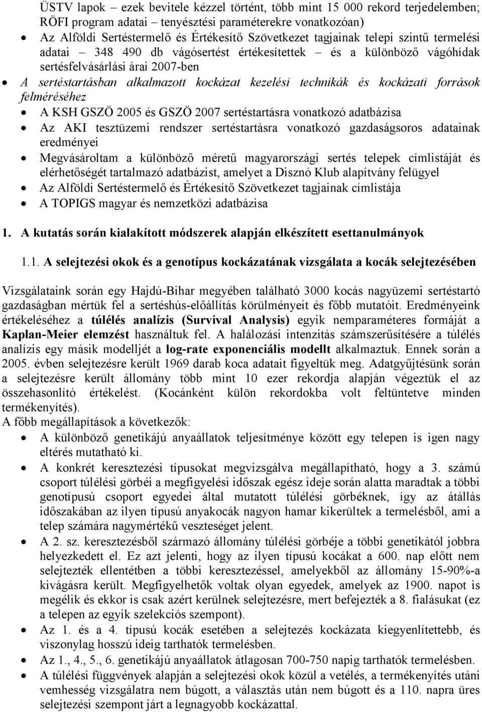 források felméréséhez A KSH GSZÖ 2005 és GSZÖ 2007 sertéstartásra vonatkozó adatbázisa Az AKI tesztüzemi rendszer sertéstartásra vonatkozó gazdaságsoros adatainak eredményei Megvásároltam a különböző