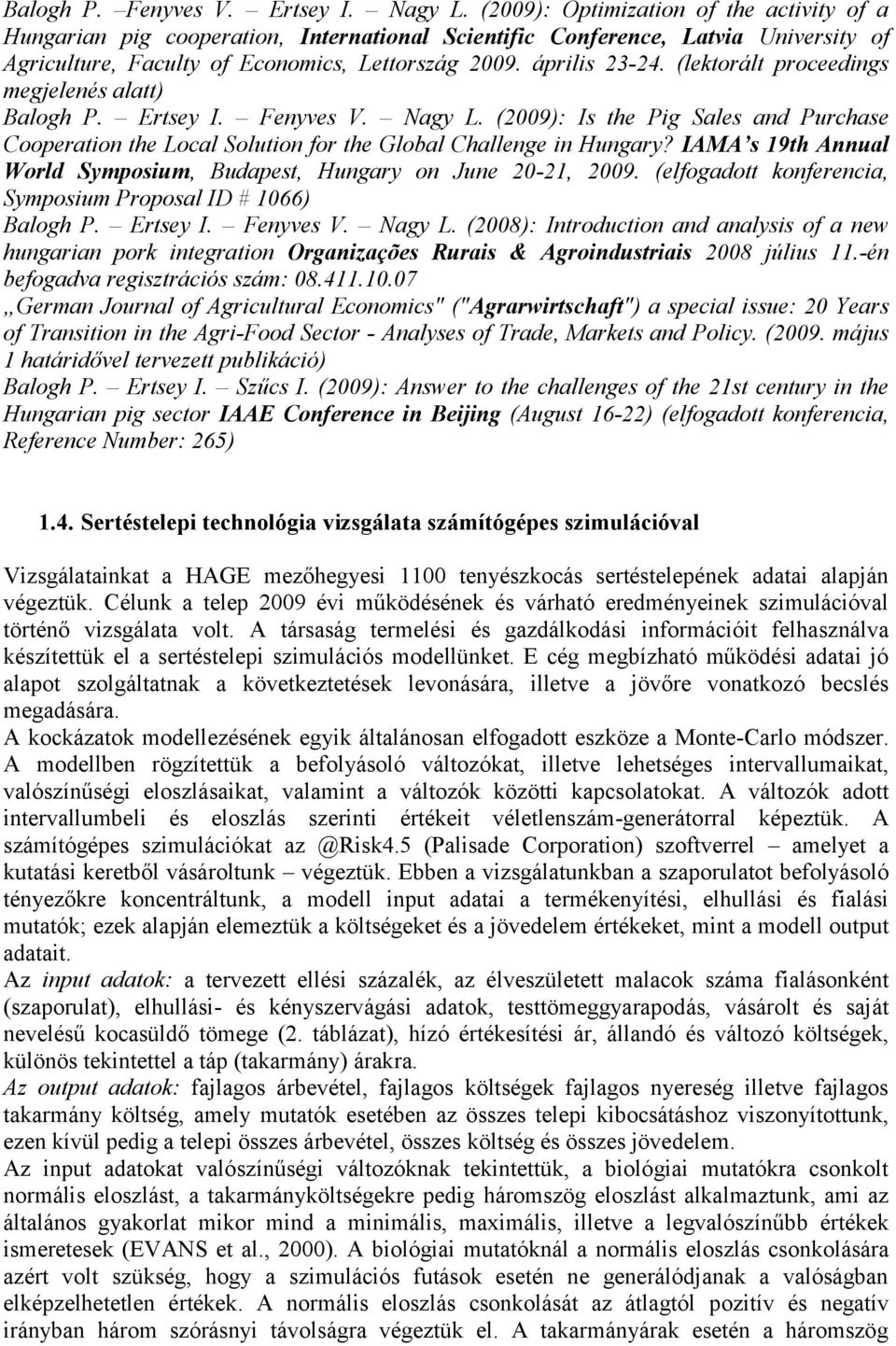 (lektorált proceedings megjelenés alatt) Balogh P. Ertsey I. Fenyves V. Nagy L. (2009): Is the Pig Sales and Purchase Cooperation the Local Solution for the Global Challenge in Hungary?