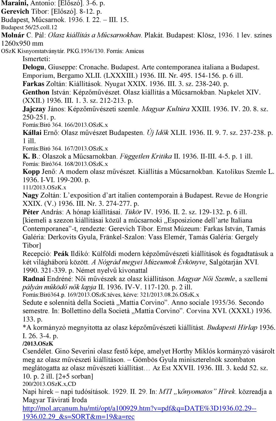 Emporium, Bergamo XLII. (LXXXIII.) 1936. III. Nr. 495. 154-156. p. 6 ill. Farkas Zoltán: Kiállítások. Nyugat XXIX. 1936. III. 3. sz. 238-240. p. Genthon István: Képzőművészet.