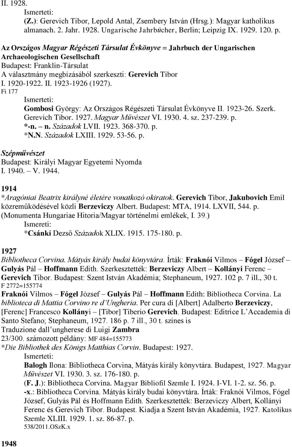 II. 1923-1926 (1927). Fi 177 Gombosi György: Az Országos Régészeti Társulat Évkönyve II. 1923-26. Szerk. Gerevich Tibor. 1927. Magyar Művészet VI. 1930. 4. sz. 237-239. p. *-n. n. Századok LVII. 1923. 368-370.