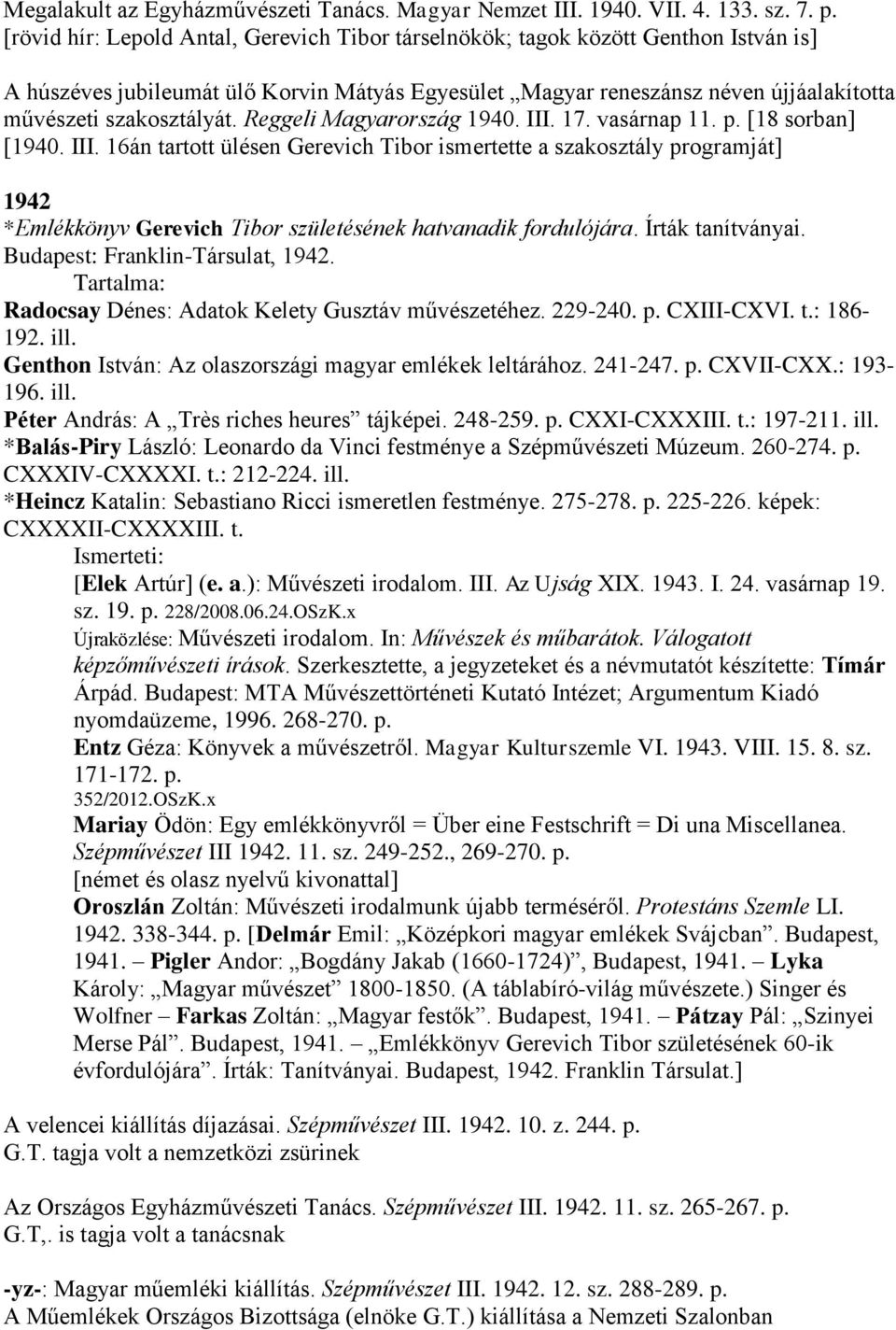 Reggeli Magyarország 1940. III. 17. vasárnap 11. p. [18 sorban] [1940. III. 16án tartott ülésen Gerevich Tibor ismertette a szakosztály programját] 1942 *Emlékkönyv Gerevich Tibor születésének hatvanadik fordulójára.