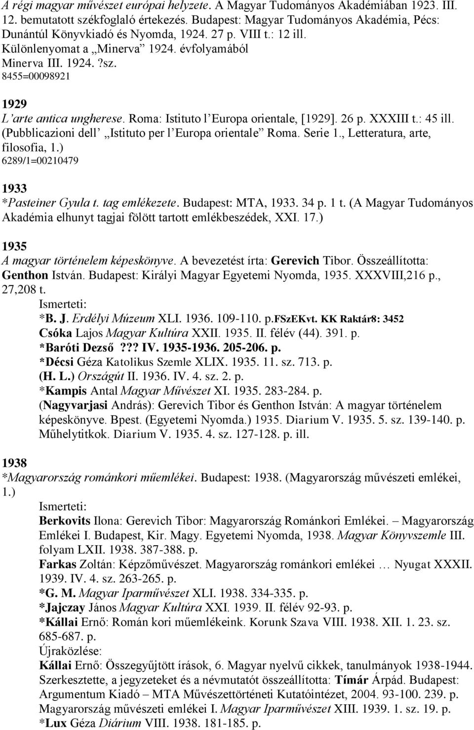 8455=00098921 1929 L arte antica ungherese. Roma: Istituto l Europa orientale, [1929]. 26 p. XXXIII t.: 45 ill. (Pubblicazioni dell Istituto per l Europa orientale Roma. Serie 1.