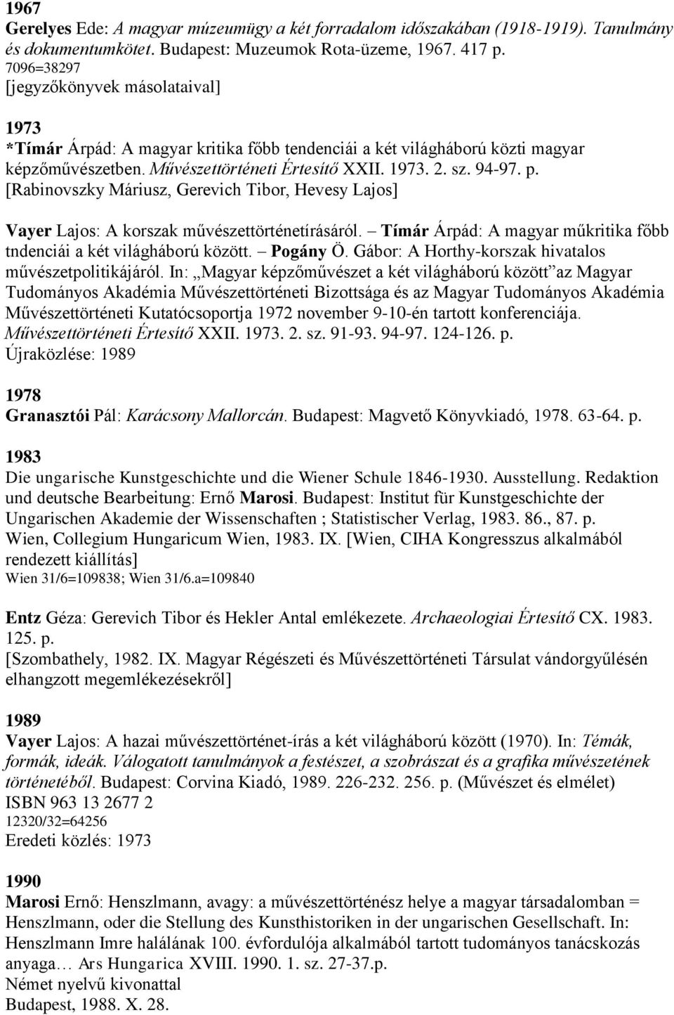 [Rabinovszky Máriusz, Gerevich Tibor, Hevesy Lajos] Vayer Lajos: A korszak művészettörténetírásáról. Tímár Árpád: A magyar műkritika főbb tndenciái a két világháború között. Pogány Ö.