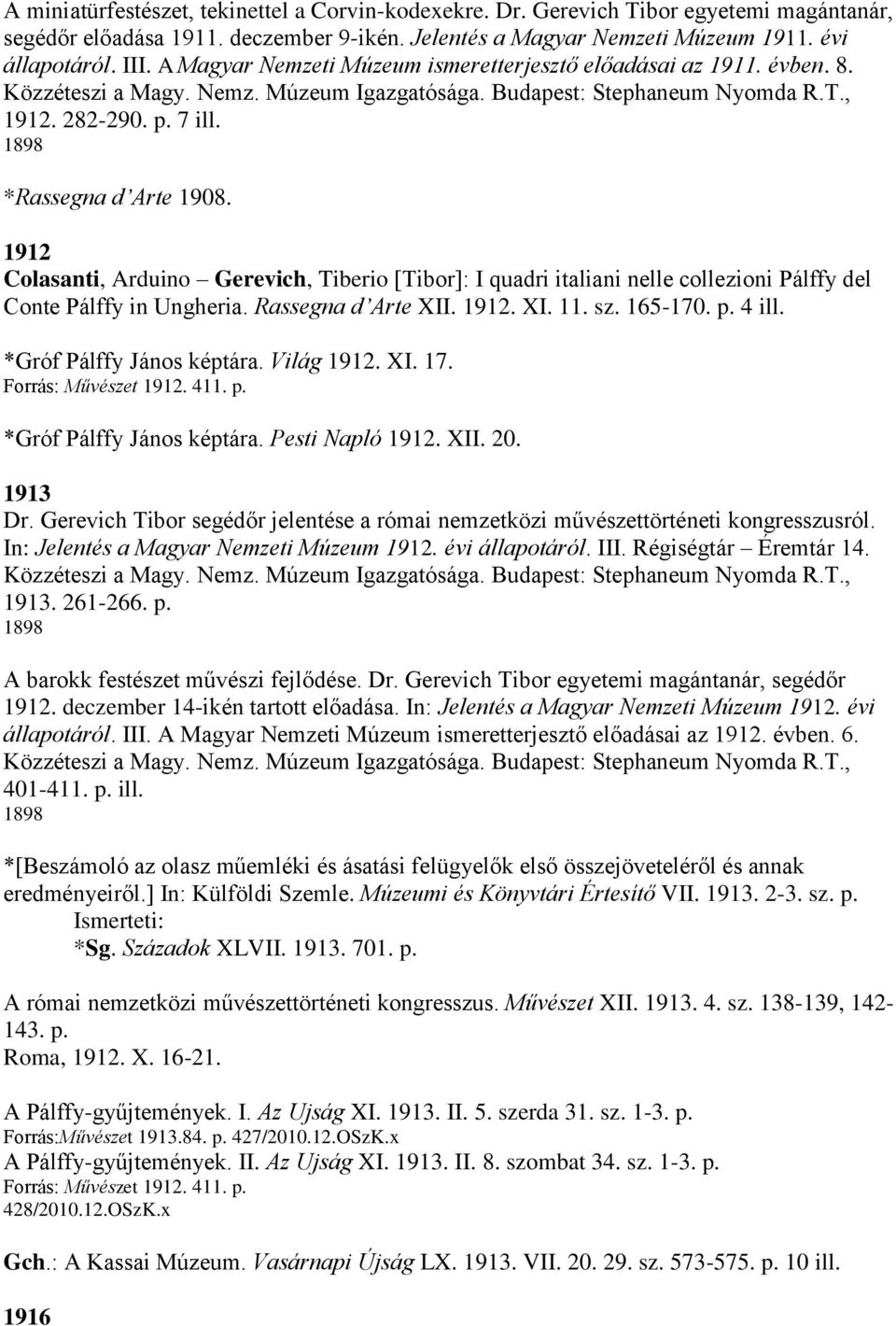 1898 *Rassegna d Arte 1908. 1912 Colasanti, Arduino Gerevich, Tiberio [Tibor]: I quadri italiani nelle collezioni Pálffy del Conte Pálffy in Ungheria. Rassegna d Arte XII. 1912. XI. 11. sz. 165-170.