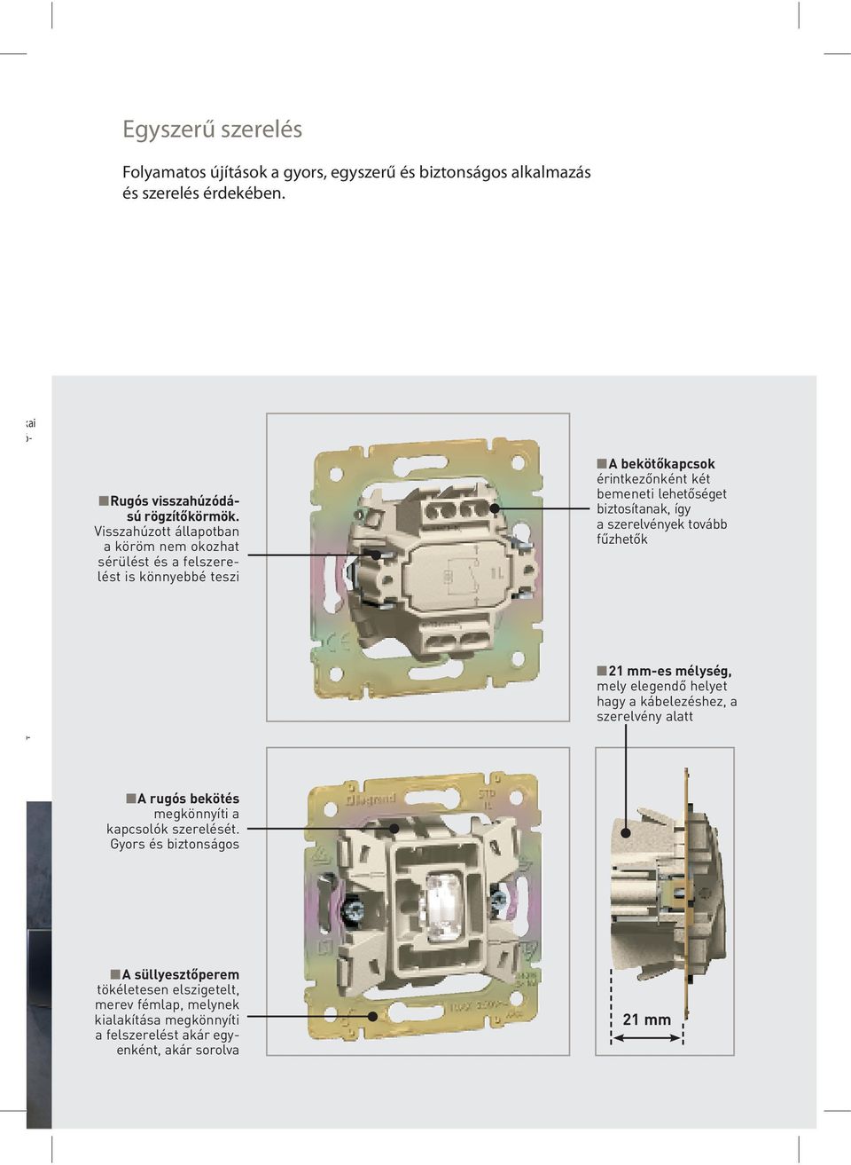 biztosítanak, így a szerelvények tovább fűzhetők ó - 21 mm-es mélység, mely elegendő helyet hagy a kábele zéshez, a szerelvény alatt A rugós bekötés meg könnyíti