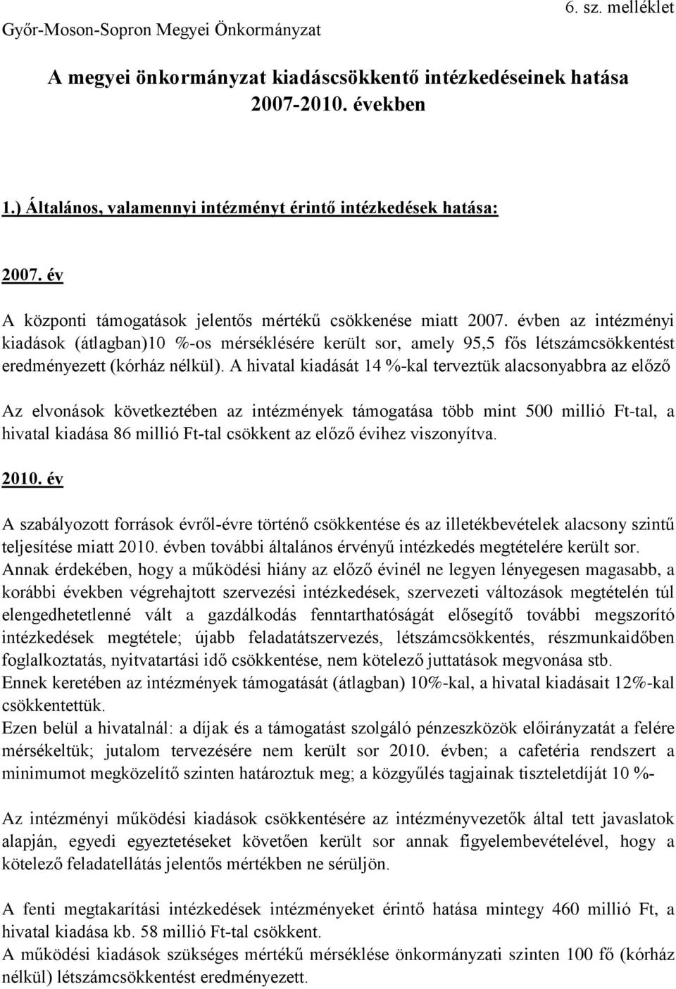 A hivatal kiadását 14 %kal terveztük alacsonyabbra az előző Az elvonások következtében az intézmények támogatása több mint 5 millió Fttal, a hivatal kiadása 86 millió Fttal csökkent az előző évihez