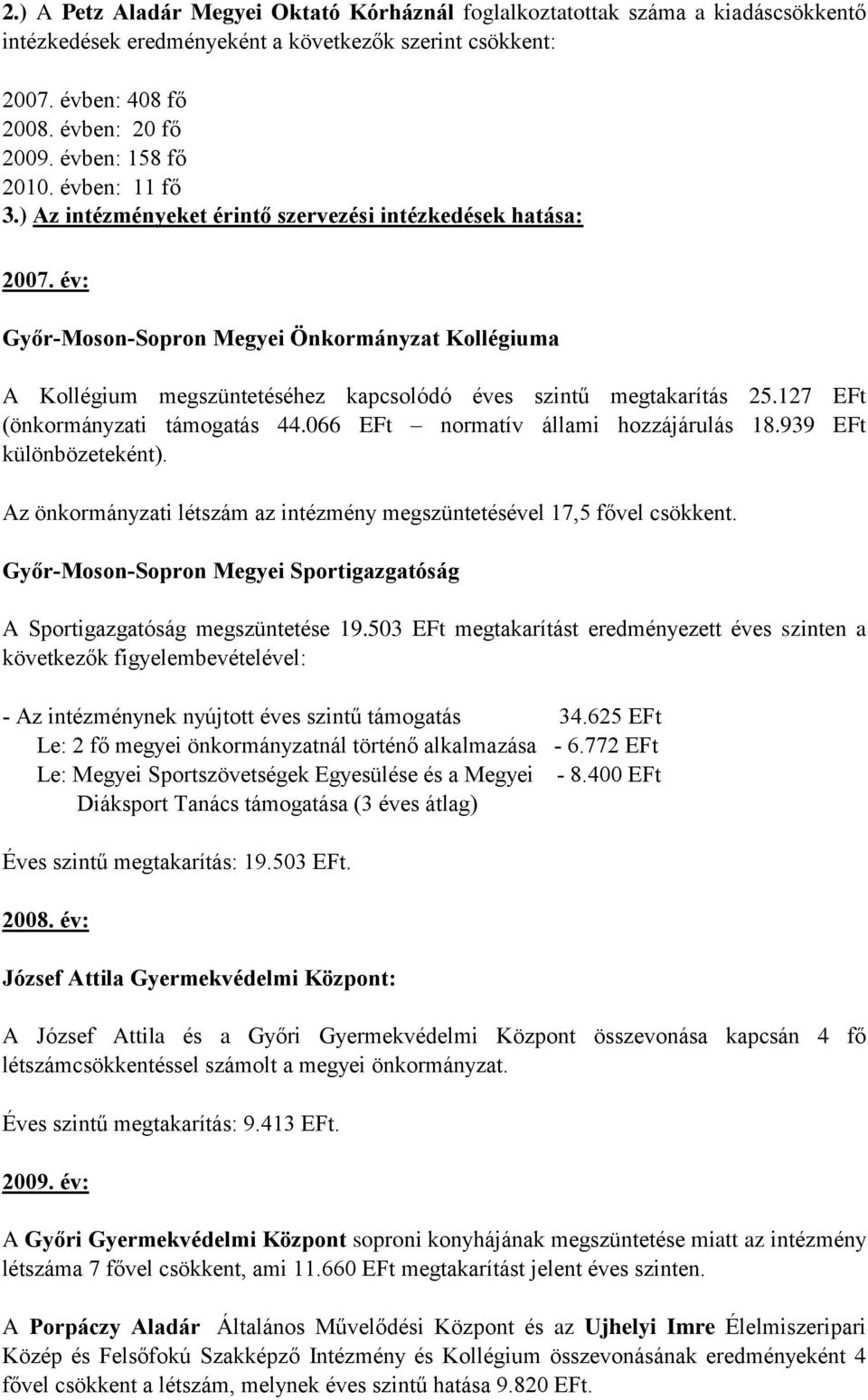 127 EFt (önkormányzati támogatás 44.66 EFt normatív állami hozzájárulás 18.939 EFt különbözeteként). Az önkormányzati létszám az intézmény megszüntetésével 17,5 fővel csökkent.