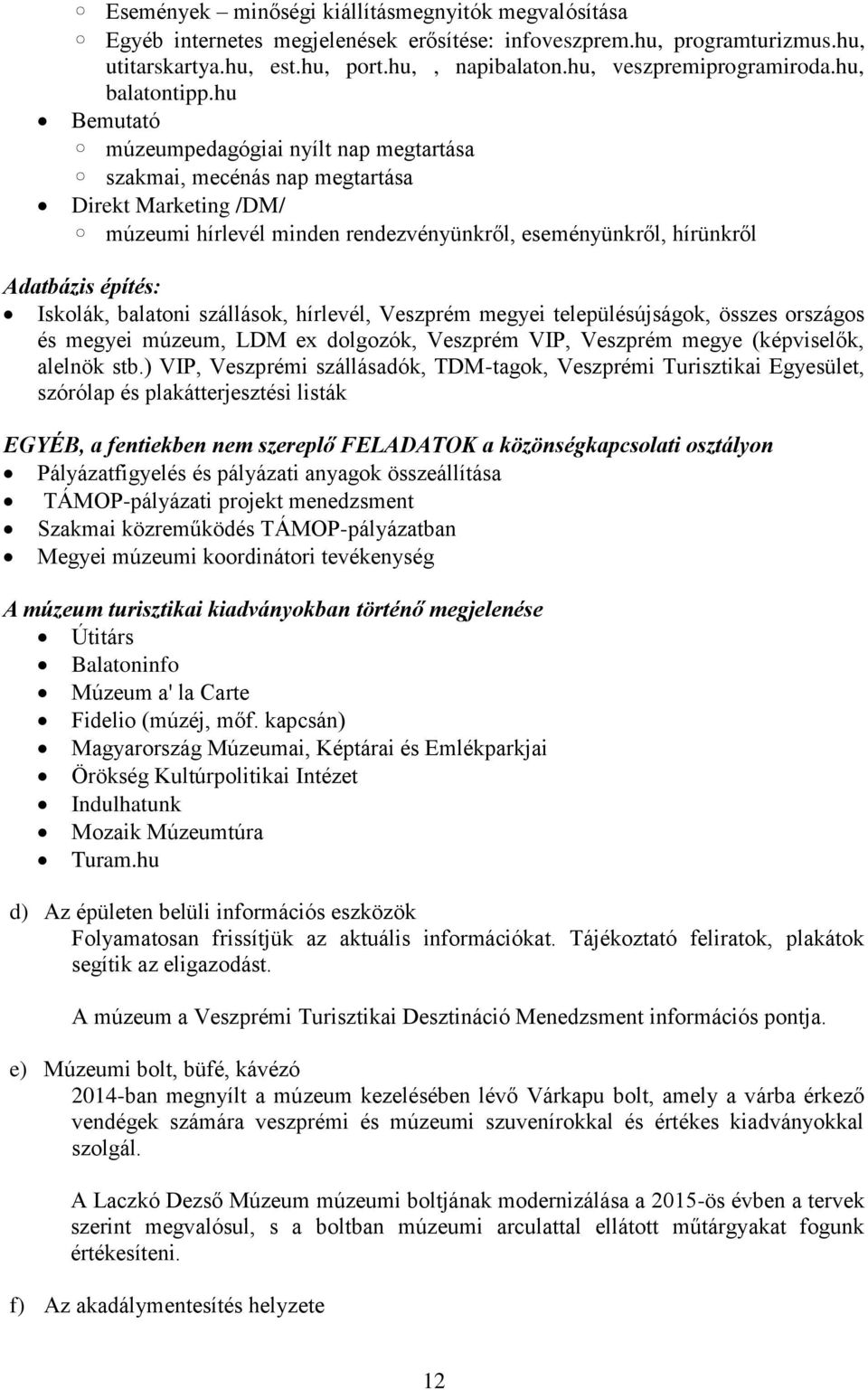 hu Bemutató múzeumpedagógiai nyílt nap megtartása szakmai, mecénás nap megtartása Direkt Marketing /DM/ múzeumi hírlevél minden rendezvényünkről, eseményünkről, hírünkről Adatbázis építés: Iskolák,