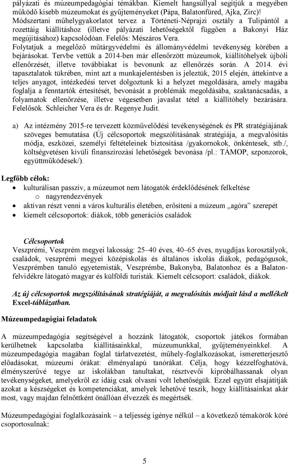 Felelős: Mészáros Vera. Folytatjuk a megelőző műtárgyvédelmi és állományvédelmi tevékenység körében a bejárásokat.