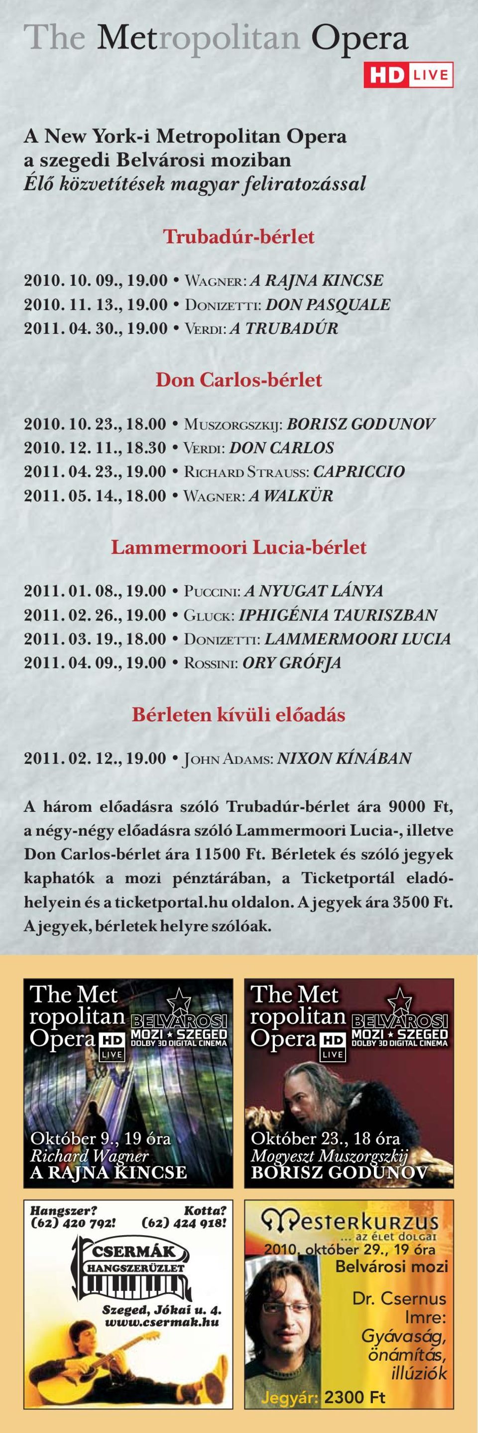 14., 18.00 Wagner: A WALKÜR Lammermoori Lucia-bérlet 2011. 01. 08., 19.00 Puccini: A NYUGAT LÁNYA 2011. 02. 26., 19.00 Gluck: IPHIGÉNIA TAURISZBAN 2011. 03. 19., 18.00 Donizetti: LAMMERMOORI LUCIA 2011.