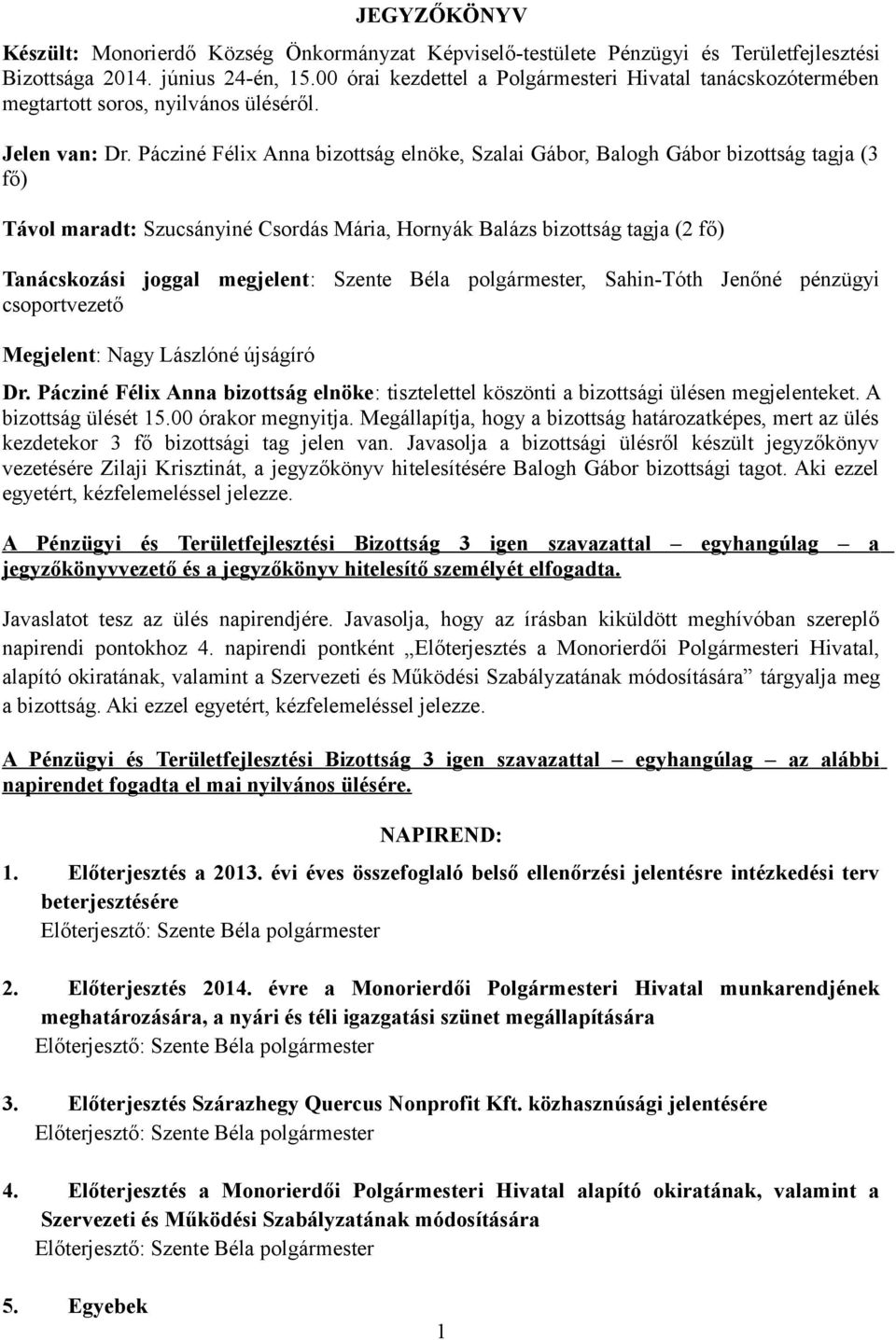 Pácziné Félix Anna bizottság elnöke, Szalai Gábor, Balogh Gábor bizottság tagja (3 fő) Távol maradt: Szucsányiné Csordás Mária, Hornyák Balázs bizottság tagja (2 fő) Tanácskozási joggal megjelent: