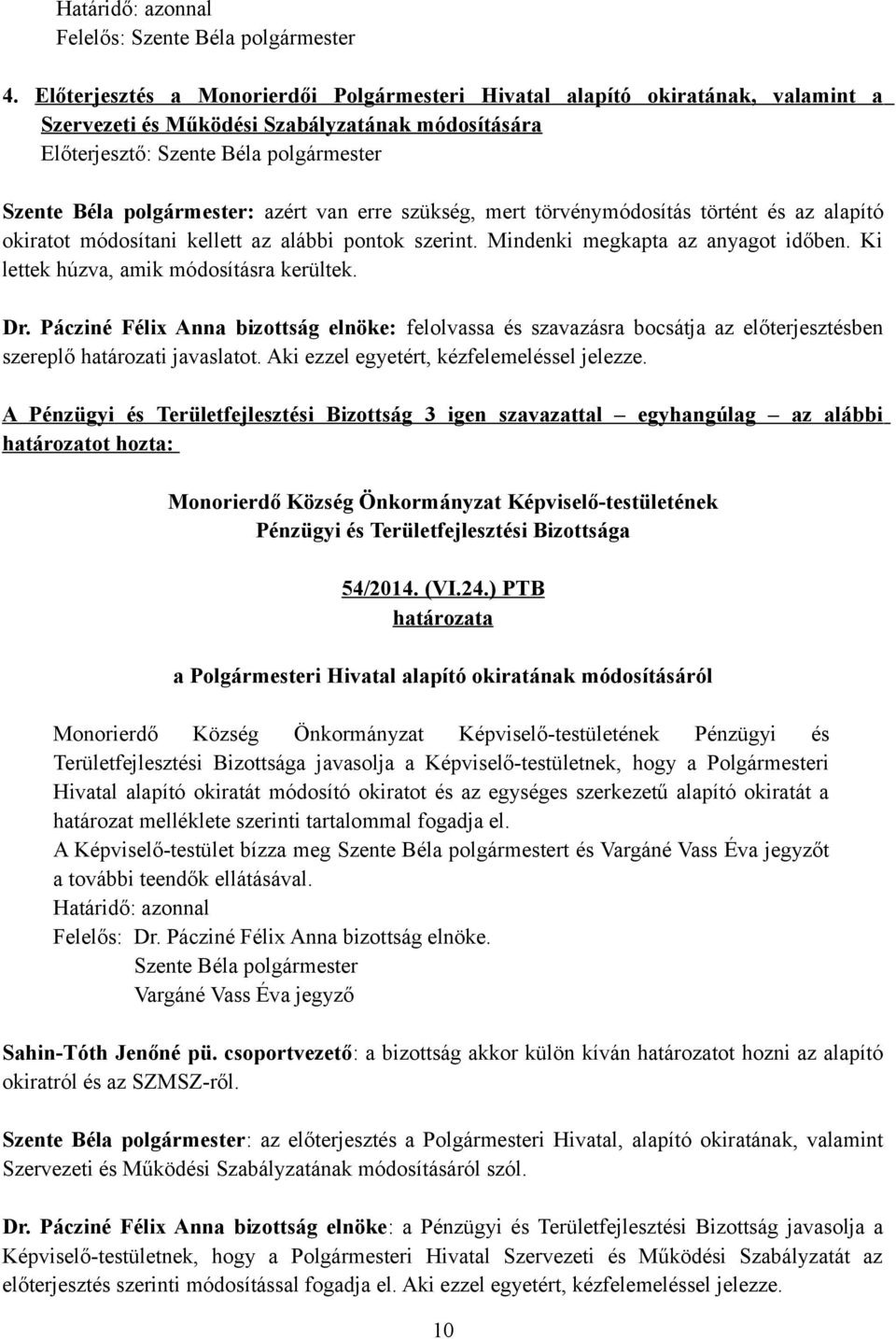 azért van erre szükség, mert törvénymódosítás történt és az alapító okiratot módosítani kellett az alábbi pontok szerint. Mindenki megkapta az anyagot időben.