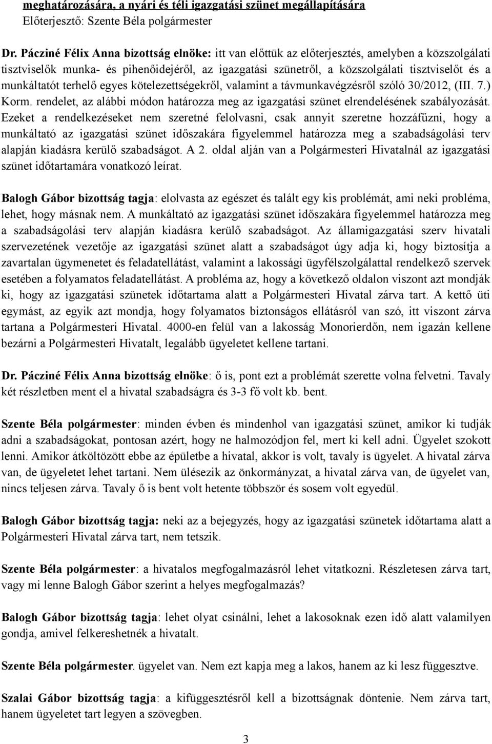 munkáltatót terhelő egyes kötelezettségekről, valamint a távmunkavégzésről szóló 30/2012, (III. 7.) Korm. rendelet, az alábbi módon határozza meg az igazgatási szünet elrendelésének szabályozását.