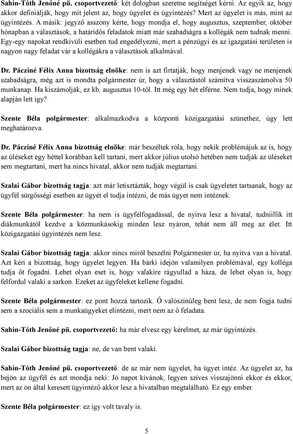 A másik: jegyző asszony kérte, hogy mondja el, hogy augusztus, szeptember, október hónapban a választások, a határidős feladatok miatt már szabadságra a kollégák nem tudnak menni.