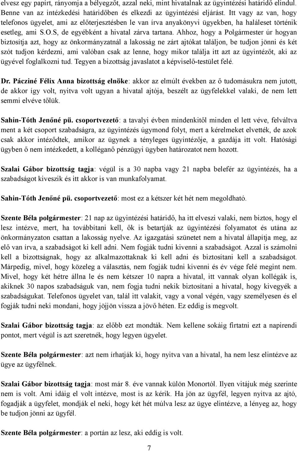 Ahhoz, hogy a Polgármester úr hogyan biztosítja azt, hogy az önkormányzatnál a lakosság ne zárt ajtókat találjon, be tudjon jönni és két szót tudjon kérdezni, ami valóban csak az lenne, hogy mikor