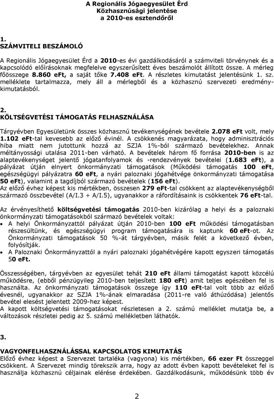 A mérleg főösszege 8.860 eft, a saját tőke 7.408 eft. A részletes kimutatást jelentésünk 1. sz. melléklete tartalmazza, mely áll a mérlegből és a közhasznú szervezeti eredménykimutatásból. 2.