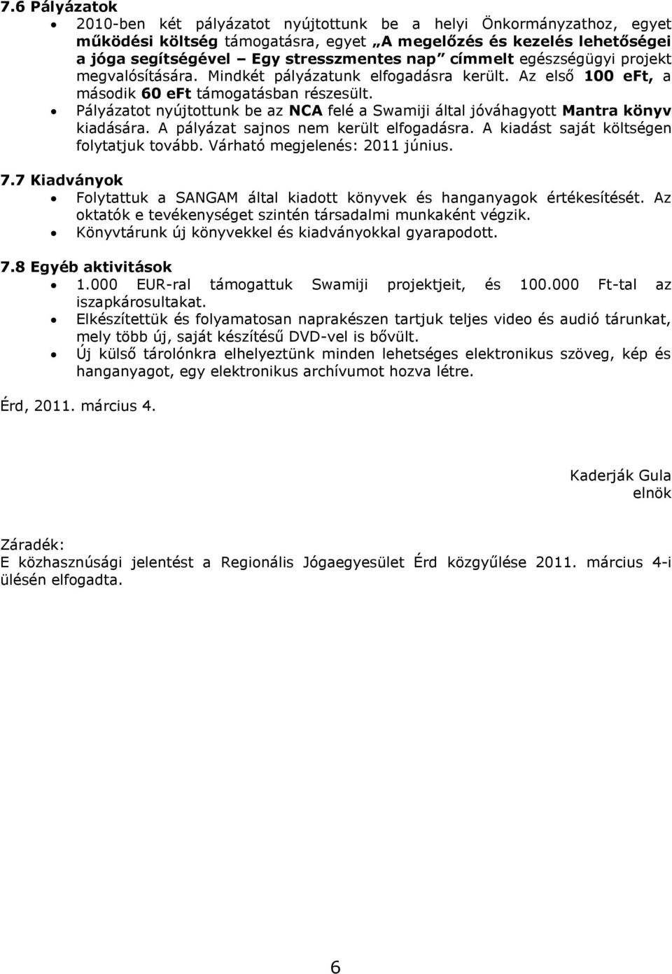 Pályázatot nyújtottunk be az NCA felé a Swamiji által jóváhagyott Mantra könyv kiadására. A pályázat sajnos nem került elfogadásra. A kiadást saját költségen folytatjuk tovább.