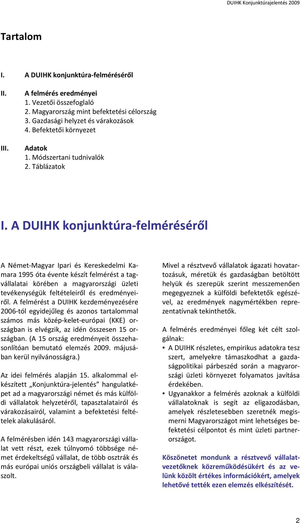 A DUIHK konjunktúra-felméréséről A Német-Magyar Ipari és Kereskedelmi Kamara 1995 óta évente készít felmérést a tagvállalatai körében a magyarországi üzleti tevékenységük feltételeiről és