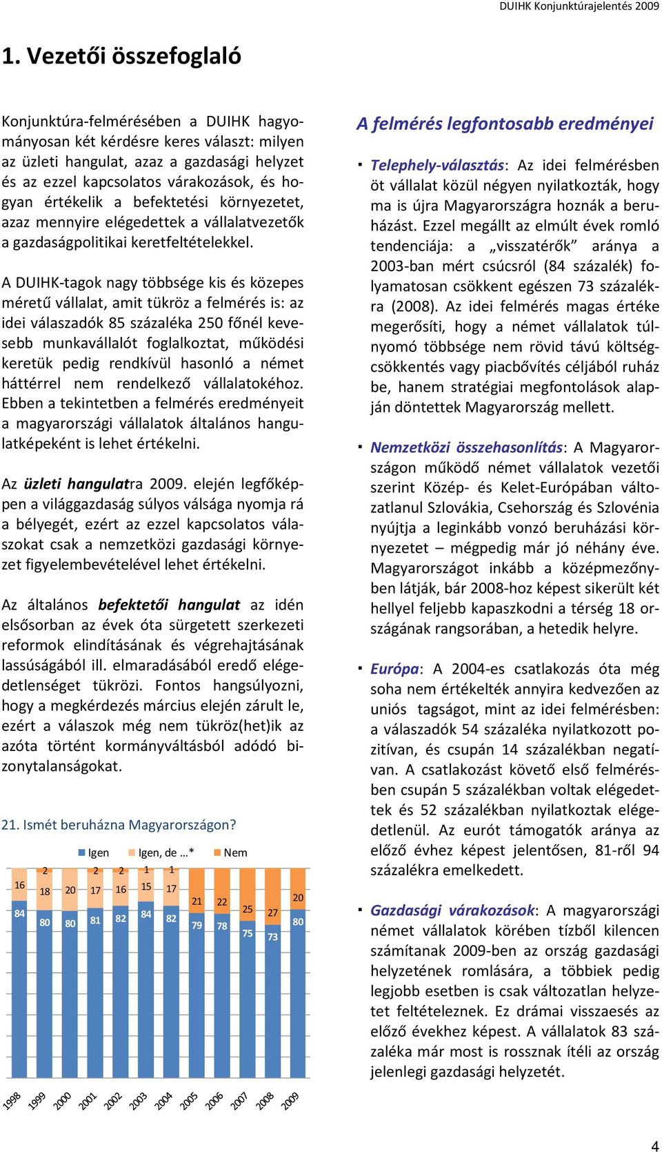 A DUIHK-tagok nagy többsége kis és közepes méretű vállalat, amit tükröz a felmérés is: az idei válaszadók 85 százaléka 250 főnél kevesebb munkavállalót foglalkoztat, működési keretük pedig rendkívül