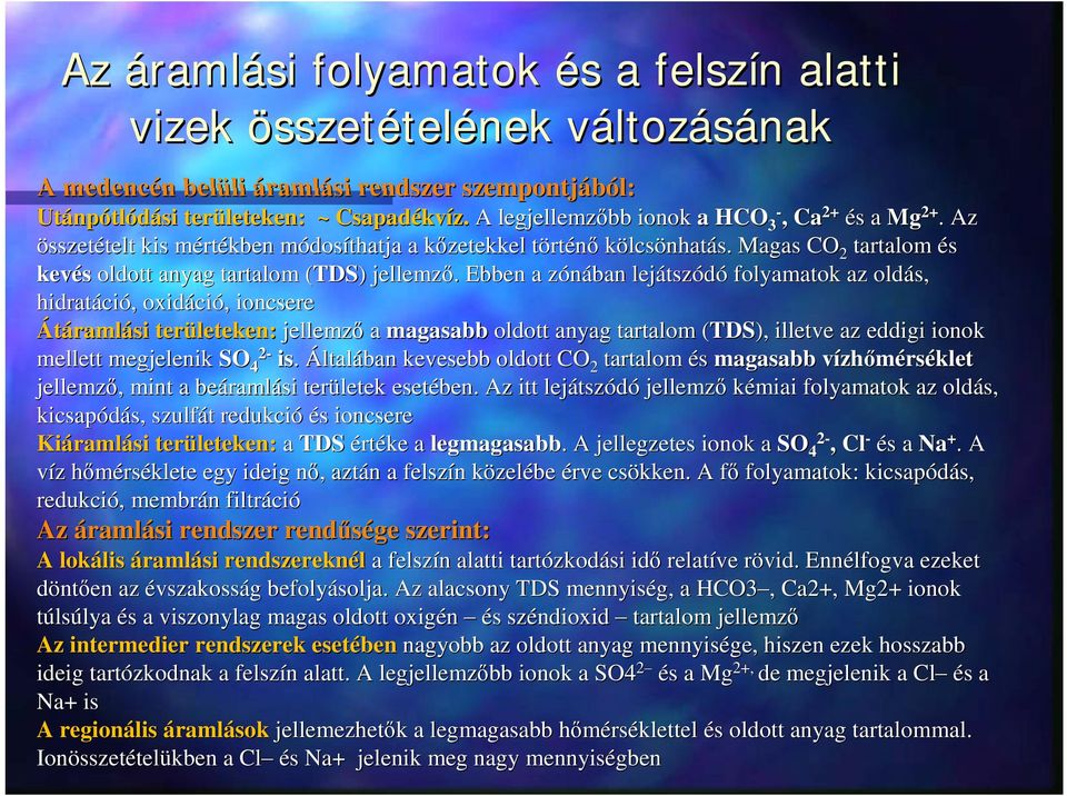 Ebben a zónában lejátszódó folyamatok az oldás, hidratáció, oxidáció, ioncsere Átáramlási területeken: jellemző a magasabb oldott anyag tartalom (TDS), illetve az eddigi ionok mellett megjelenik