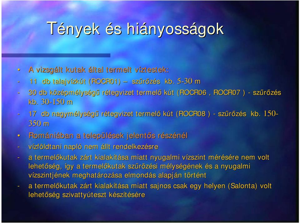 150350 m Romániában a települések jelentős részénél - - vízföldtani napló nem állt rendelkezésre a termelőkutak zárt kialakítása miatt nyugalmi vízszint mérésére nem