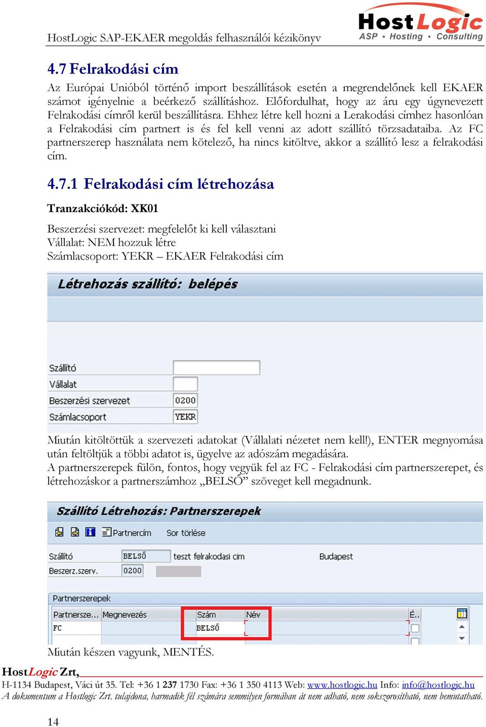 Ehhez létre kell hozni a Lerakodási címhez hasonlóan a Felrakodási cím partnert is és fel kell venni az adott szállító törzsadataiba.