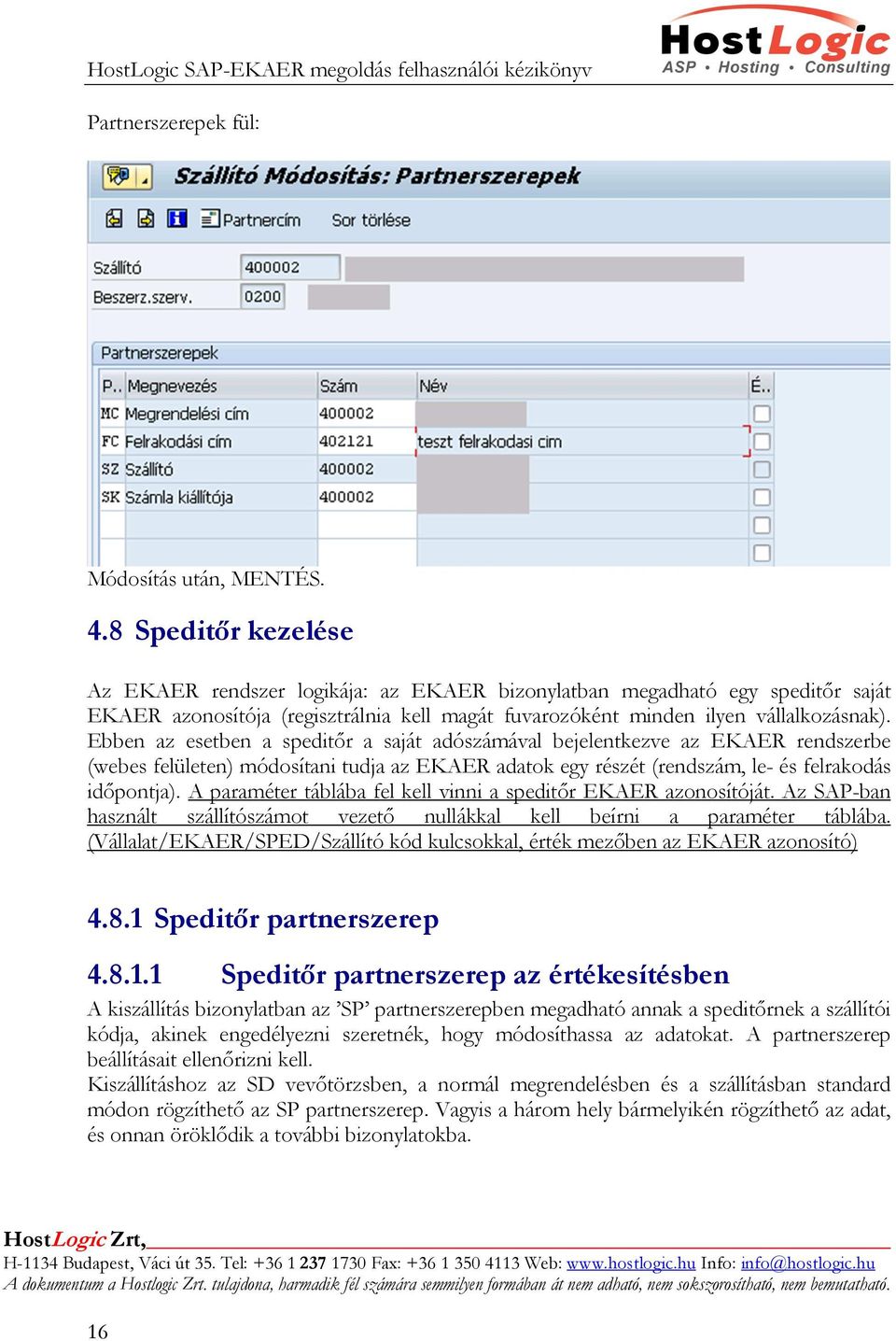 Ebben az esetben a speditőr a saját adószámával bejelentkezve az EKAER rendszerbe (webes felületen) módosítani tudja az EKAER adatok egy részét (rendszám, le- és felrakodás időpontja).