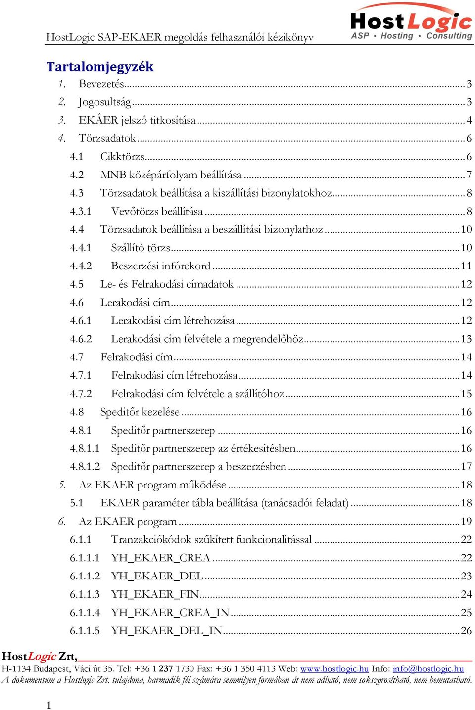 .. 11 4.5 Le- és Felrakodási címadatok... 12 4.6 Lerakodási cím... 12 4.6.1 Lerakodási cím létrehozása... 12 4.6.2 Lerakodási cím felvétele a megrendelőhöz... 13 4.7 Felrakodási cím... 14 4.7.1 Felrakodási cím létrehozása.