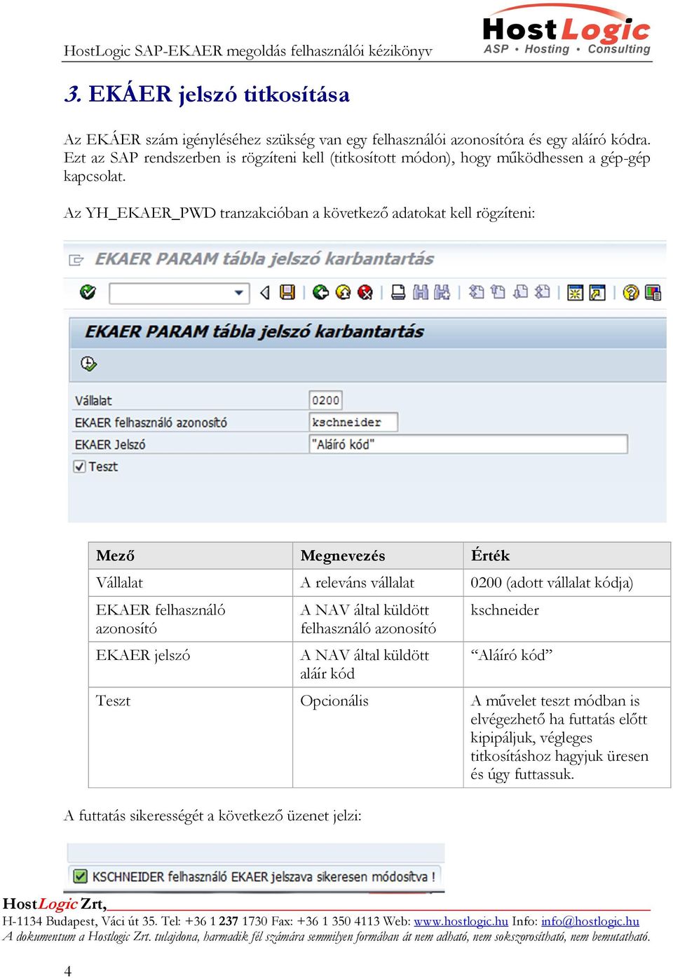 Az YH_EKAER_PWD tranzakcióban a következő adatokat kell rögzíteni: Mező Megnevezés Érték Vállalat A releváns vállalat 0200 (adott vállalat kódja) EKAER felhasználó