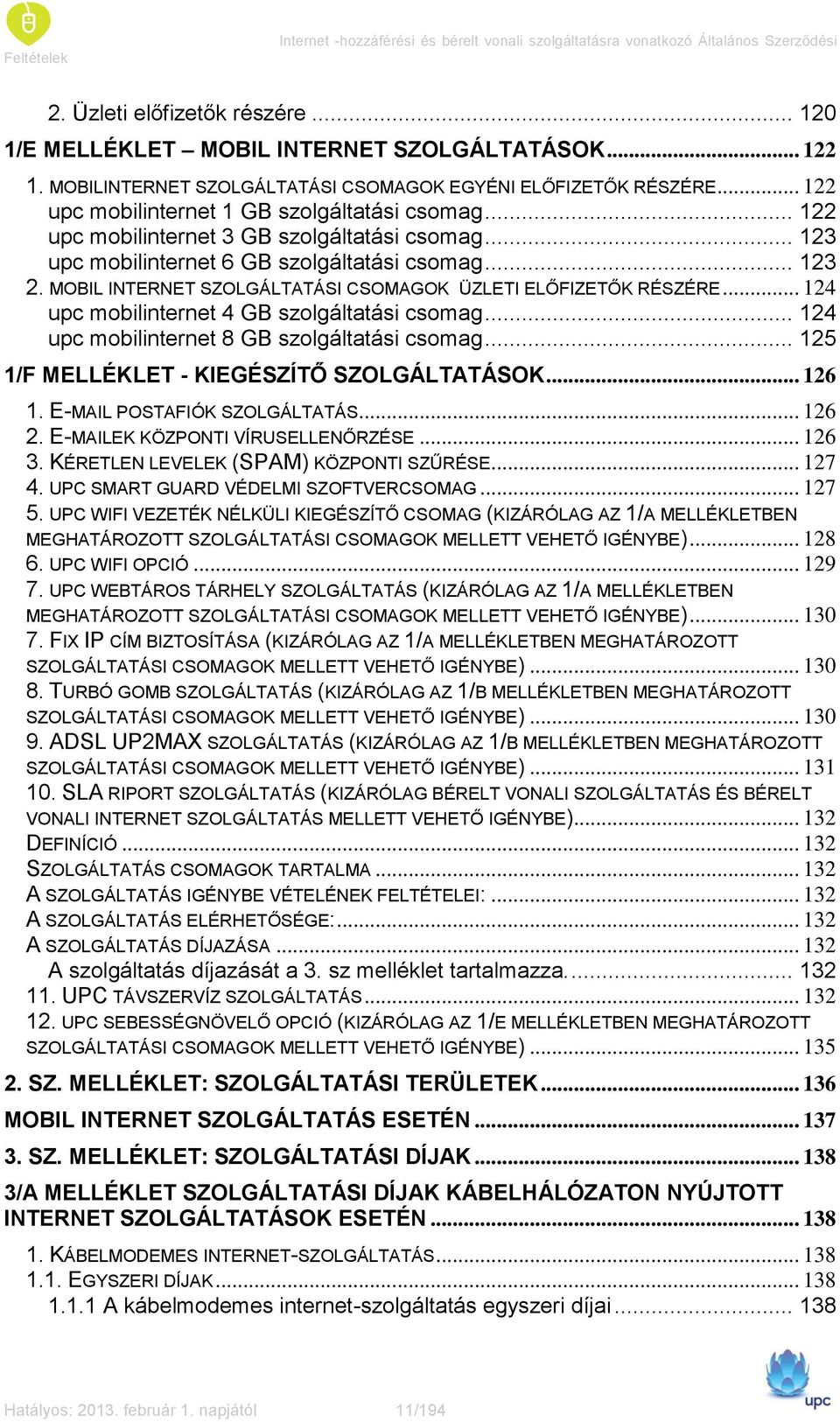 .. 123 upc mobilinternet 6 GB szolgáltatási csomag... 123 2. MOBIL INTERNET SZOLGÁLTATÁSI CSOMAGOK ÜZLETI ELŐFIZETŐK RÉSZÉRE... 124 upc mobilinternet 4 GB szolgáltatási csomag.