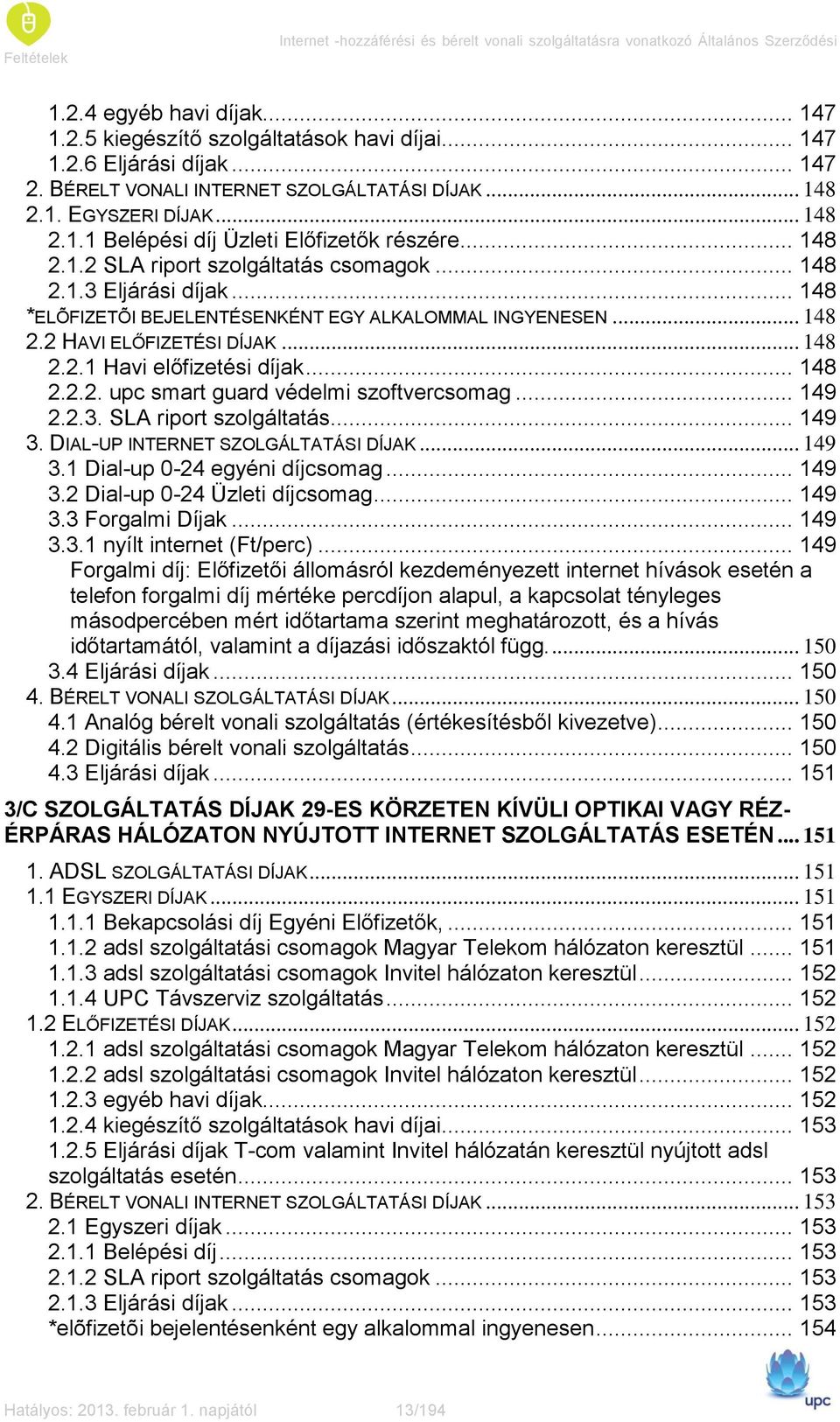 .. 148 *ELÕFIZETÕI BEJELENTÉSENKÉNT EGY ALKALOMMAL INGYENESEN... 148 2.2 HAVI ELŐFIZETÉSI DÍJAK... 148 2.2.1 Havi előfizetési díjak... 148 2.2.2. upc smart guard védelmi szoftvercsomag... 149 2.2.3.