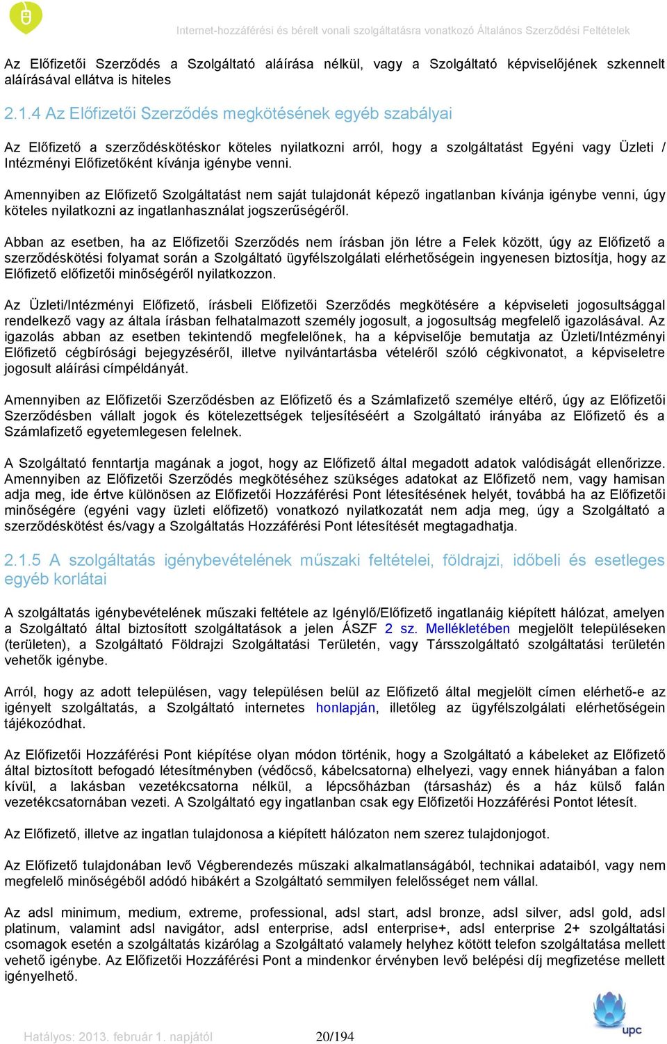 venni. Amennyiben az Előfizető Szolgáltatást nem saját tulajdonát képező ingatlanban kívánja igénybe venni, úgy köteles nyilatkozni az ingatlanhasználat jogszerűségéről.