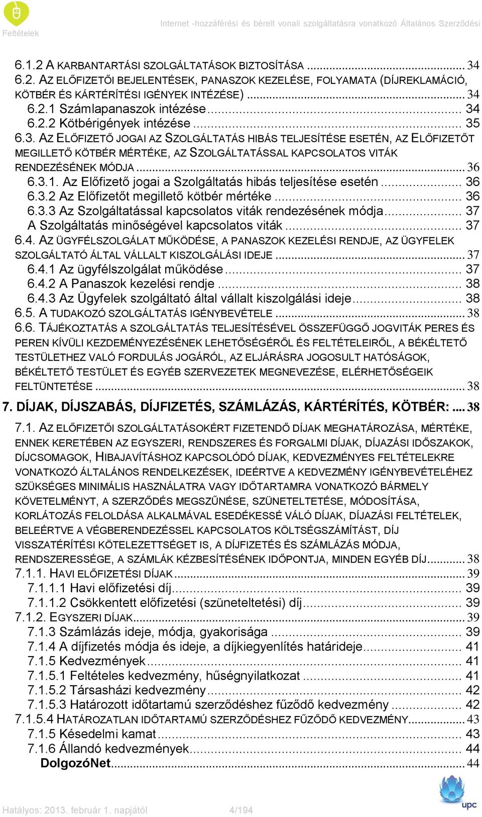 .. 34 6.2.2 Kötbérigények intézése... 35 6.3. AZ ELŐFIZETŐ JOGAI AZ SZOLGÁLTATÁS HIBÁS TELJESÍTÉSE ESETÉN, AZ ELŐFIZETŐT MEGILLETŐ KÖTBÉR MÉRTÉKE, AZ SZOLGÁLTATÁSSAL KAPCSOLATOS VITÁK RENDEZÉSÉNEK MÓDJA.