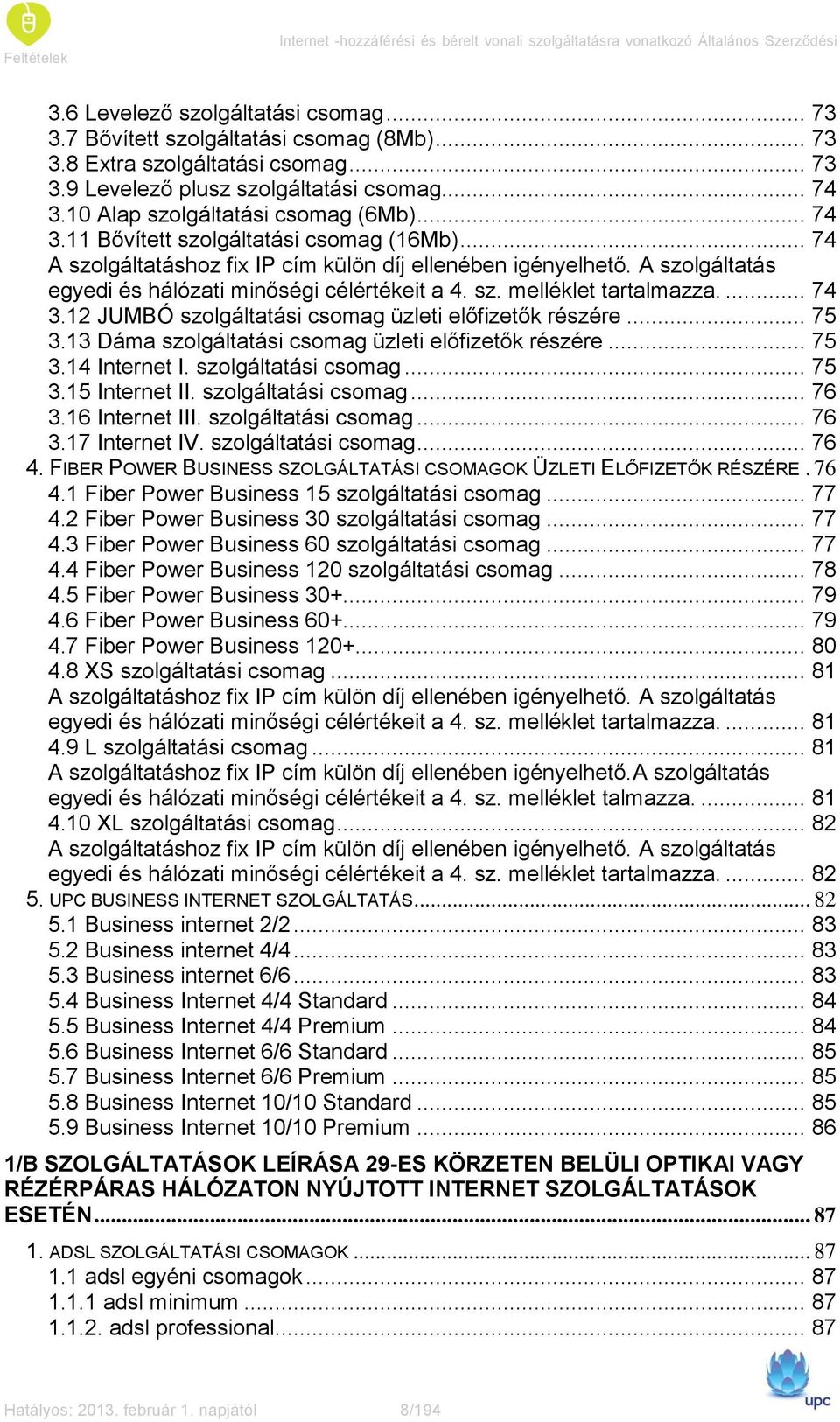 .. 74 A szolgáltatáshoz fix IP cím külön díj ellenében igényelhető. A szolgáltatás egyedi és hálózati minőségi célértékeit a 4. sz. melléklet tartalmazza.... 74 3.