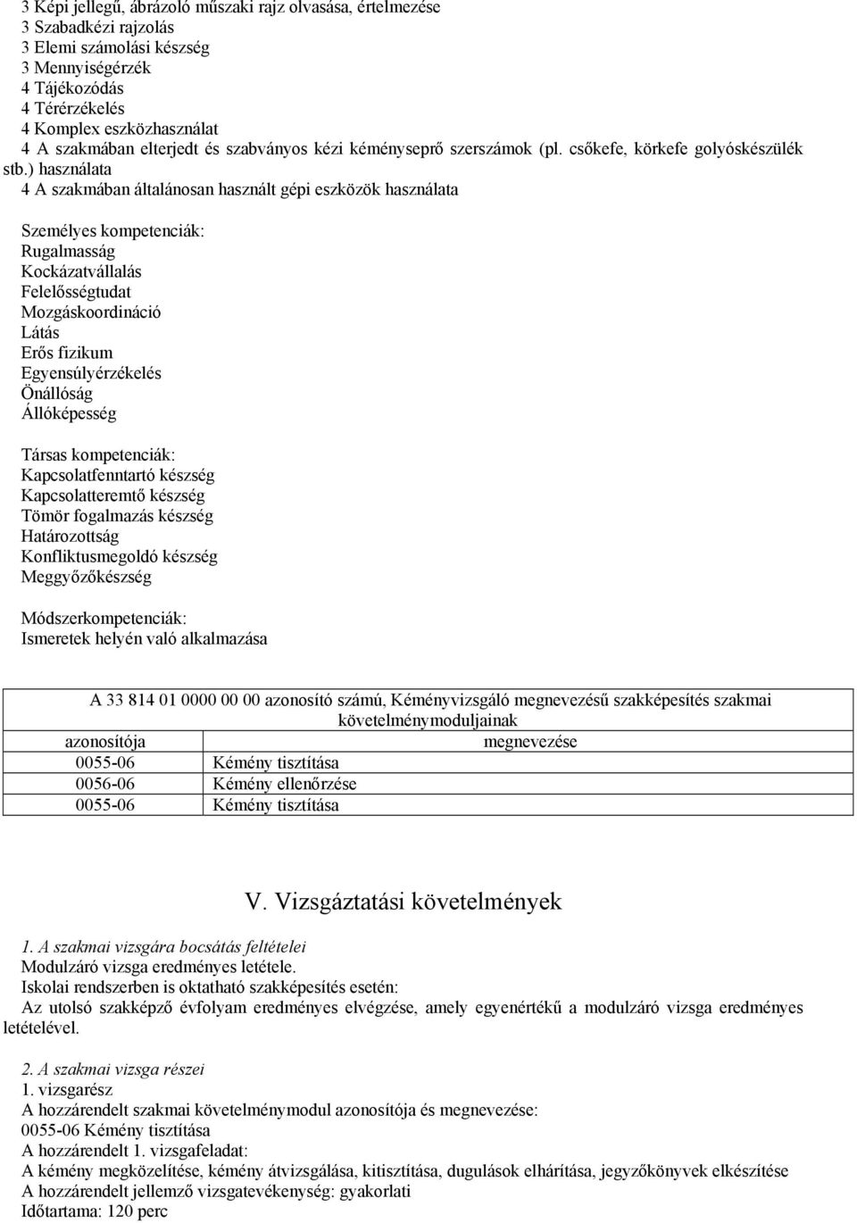 ) használata 4 A szakmában általánosan használt gépi eszközök használata Személyes kompetenciák: Rugalmasság Kockázatvállalás Felelősségtudat Mozgáskoordináció Látás Erős fizikum Egyensúlyérzékelés