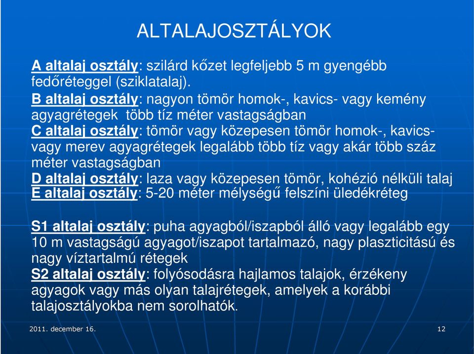 tíz vagy akár több száz méter vastagságban D altalaj osztály: laza vagy közepesen tömör, kohézió nélküli talaj E altalaj osztály: 5-20 méter mélységű felszíni üledékréteg S1 altalaj osztály: puha