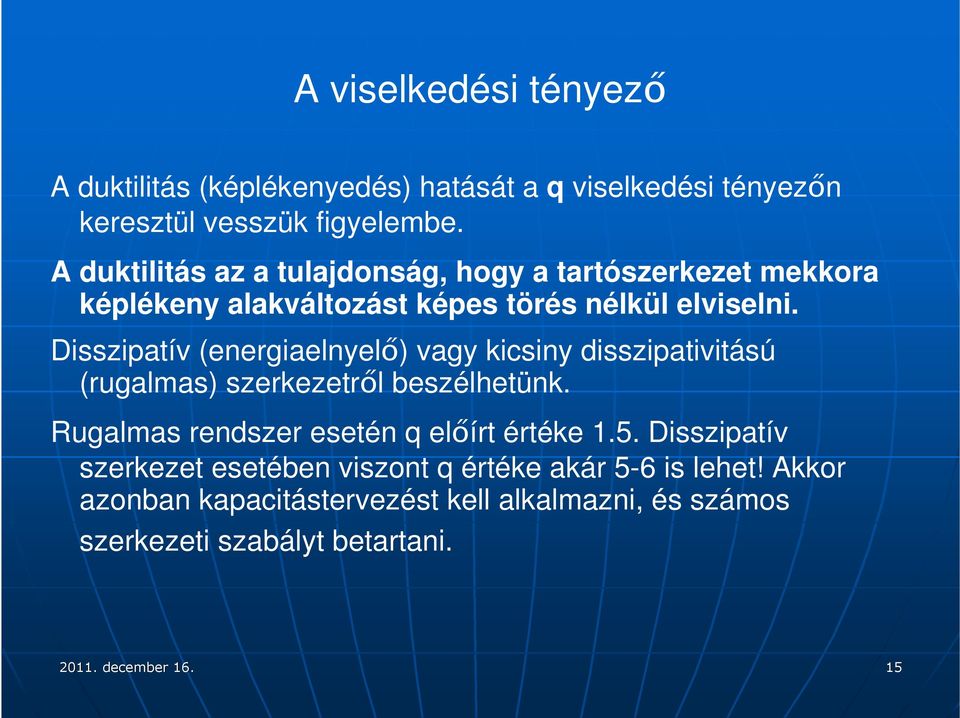 Disszipatív (energiaelnyelő) vagy kicsiny disszipativitású (rugalmas) szerkezetről beszélhetünk.