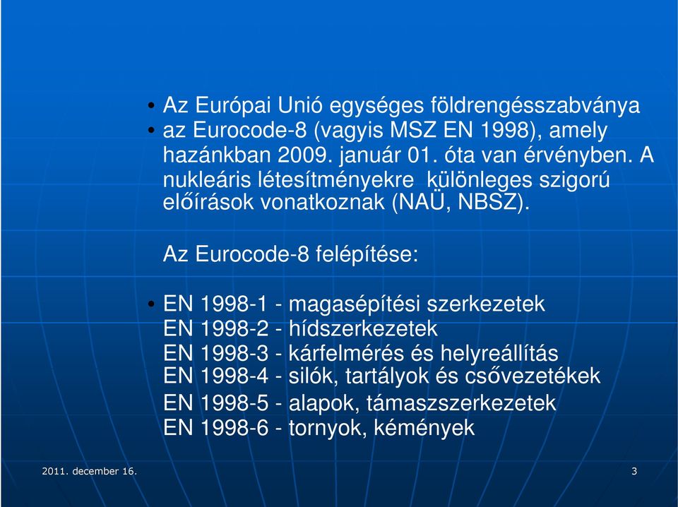 Az Eurocode-8 felépítése: EN 1998-1 - magasépítési szerkezetek EN 1998-2 - hídszerkezetek EN 1998-3 - kárfelmérés és