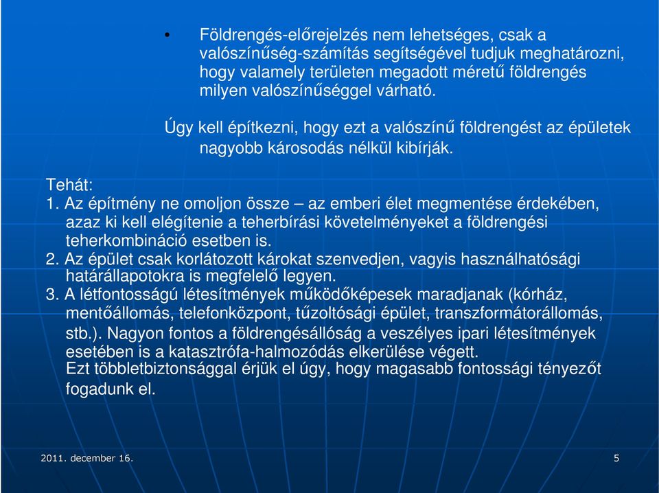 Az építmény ne omoljon össze az emberi élet megmentése érdekében, azaz ki kell elégítenie a teherbírási követelményeket a földrengési teherkombináció esetben is. 2.