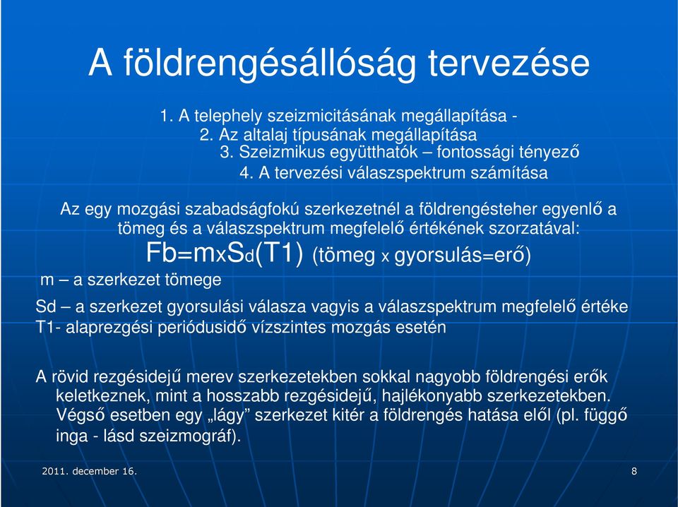 gyorsulás=erő) m a szerkezet tömege Sd a szerkezet gyorsulási válasza vagyis a válaszspektrum megfelelő értéke T1- alaprezgési periódusidő vízszintes mozgás esetén A rövid rezgésidejű merev